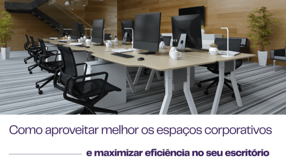 Como aproveitar melhor os espaços corporativos e maximizar eficiência no seu escritório
